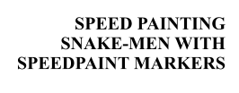 SPEED PAINTING SNAKE-MEN WITH SPEEDPAINT MARKERS